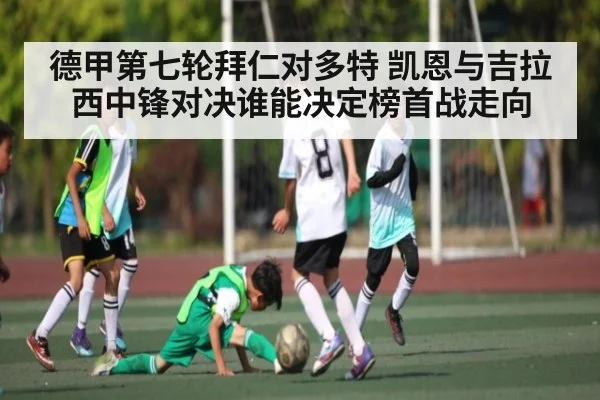 德甲第七轮拜仁对多特 凯恩与吉拉西中锋对决谁能决定榜首战走向